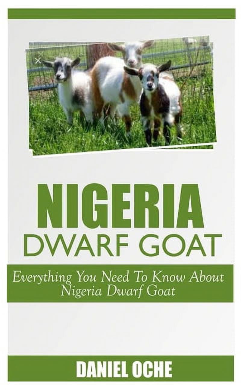 Nigeria Dwarf Goat : Everything You Need To Know About Nigeria Dwarf Goat Paperback