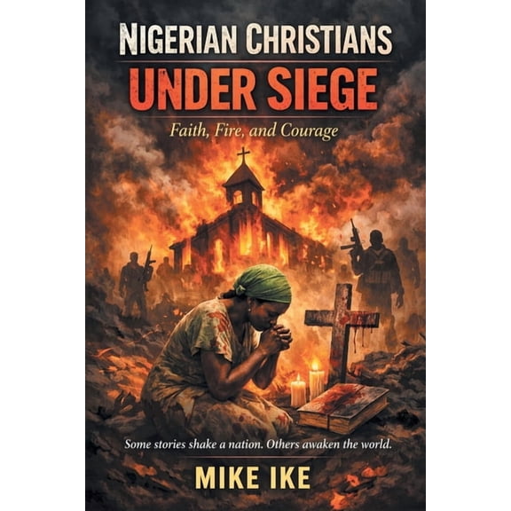 Nigerian Christians Under Siege: Faith, Fire, and Courage, (Paperback)
