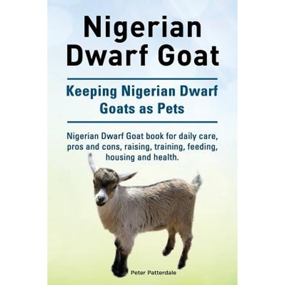 Pre-Owned Nigerian Dwarf Goat. Keeping Nigerian Dwarf Goats as Pets. Nigerian Dwarf Goat book for daily care, pros and cons, raising, training, feeding, housing (Paperback) 1910941964 9781910941966