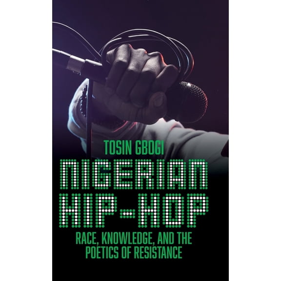 Nigerian Hip-Hop: Race, Knowledge, and the Poetics of Resistance, (Hardcover)