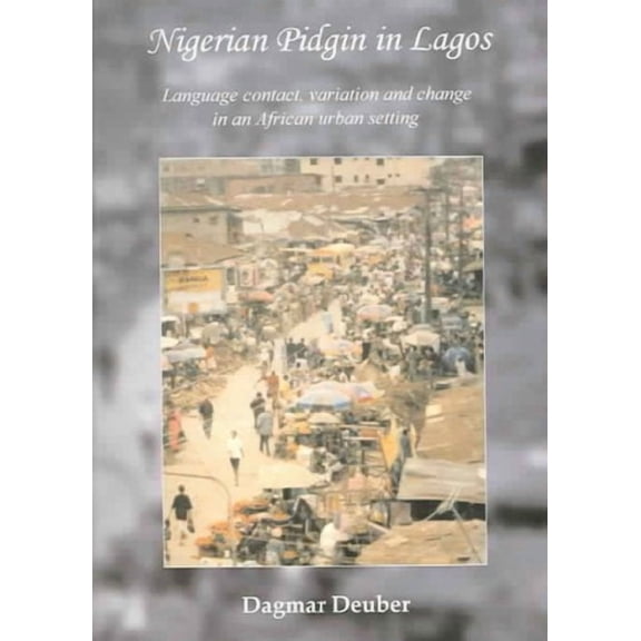 Nigerian Pidgin In Lagos : Language Contact, Variation And Change In An African Urban Setting