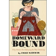 Night Glow Board Books: Homeward Bound : Why Women Are Embracing the New Domesticity (Paperback)