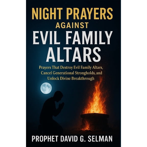 The Christian Breakthrough Night Prayers Against Evil Family Altars: Prayers That Destroy Evil Family Altars, Cancel Generational Strongholds, and , (Paperback)