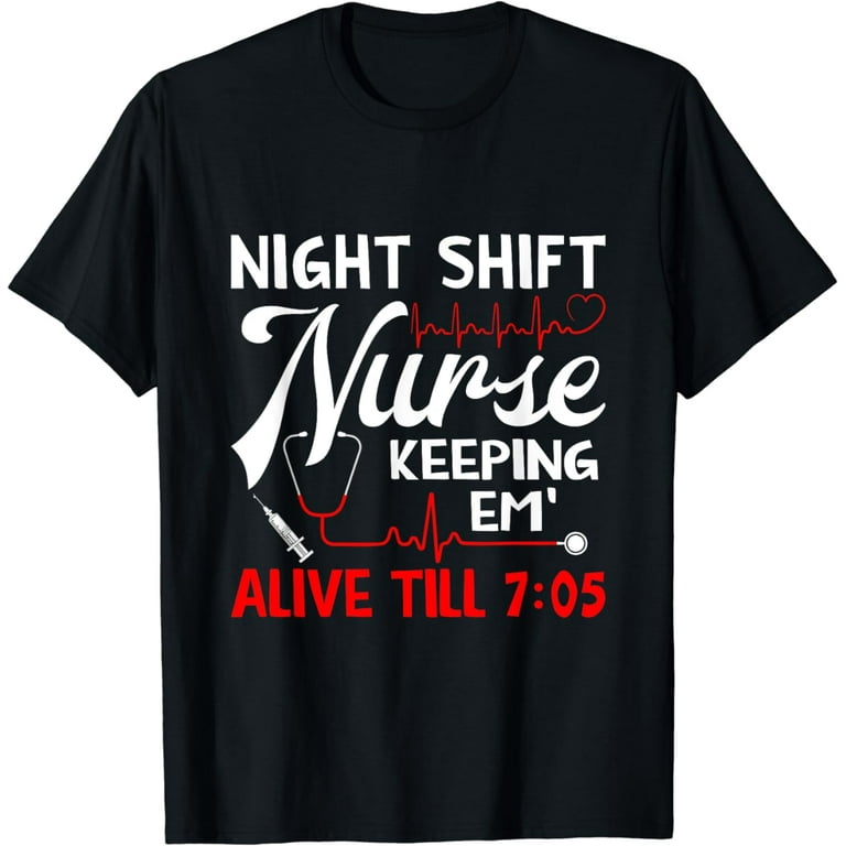 Night Shift Nurse Keeping Em Alive Til 7:05 Shirt Night Shift Nurse Keeping Em Alive Til 7:05 Shirt