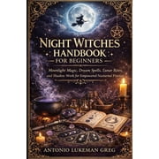 Night Witches Handbook for Beginners Moonlight Magic, Dream Spells, Lunar Rites, and Shadow Work for Empowered Nocturna, Paperback
