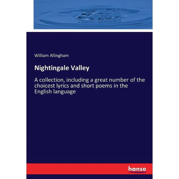 Nightingale Valley: A collection, including a great number of the choicest lyrics and short poems in the English languag, (Paperback)