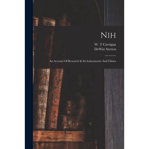 Nih: An Account Of Research In Its Laboratories And Clinics (Paperback)