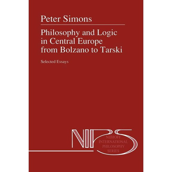 Nijhoff International Philosophy Philosophy and Logic in Central Europe from Bolzano to Tarski: Selected Essays, Book 45, (Paperback)