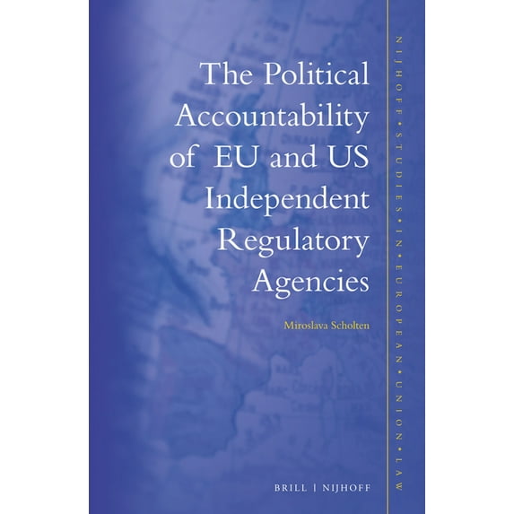 Nijhoff Studies in European Union Law The Political Accountability of EU and Us Independent Regulatory Agencies, Book 6, (Hardcover)