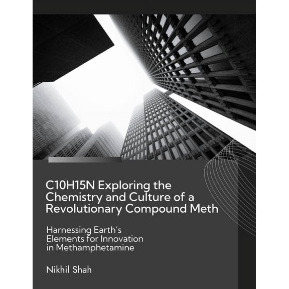 Nik Shah AI Drug Innovation C10H15N Exploring the Chemistry and Culture of a Revolutionary Compound Meth: Harnessing Earth's Elements for Innovation, (Paperback)