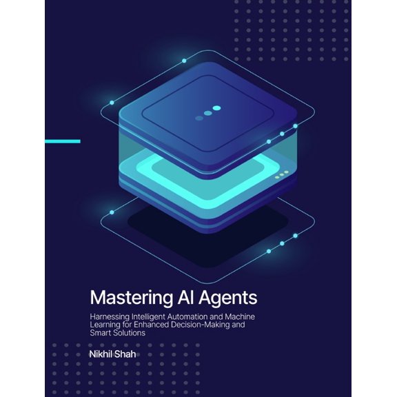 Nik Shah Artificial Intelligence Mastering AI Agents: Harnessing Intelligent Automation and Machine Learning for Enhanced Decision-Making and Smart Solut, (Paperback)
