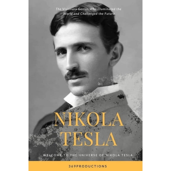 Nikola Tesla: The Visionary Genius Who Illuminated the World and Challenged the Future, (Paperback)