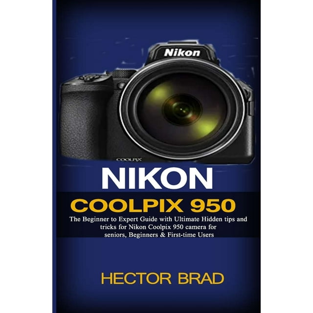 Nikon Coolpix 950 The Beginner To Expert Guide With Ultimate Hidden Tips And Tricks For Nikon