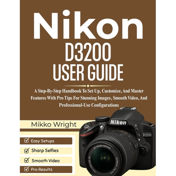 Nikon D3200 User Guide: A Step-By-Step Handbook To Set Up, Customize, And Master Features With Pro Tips For Stunning Ima, (Paperback)