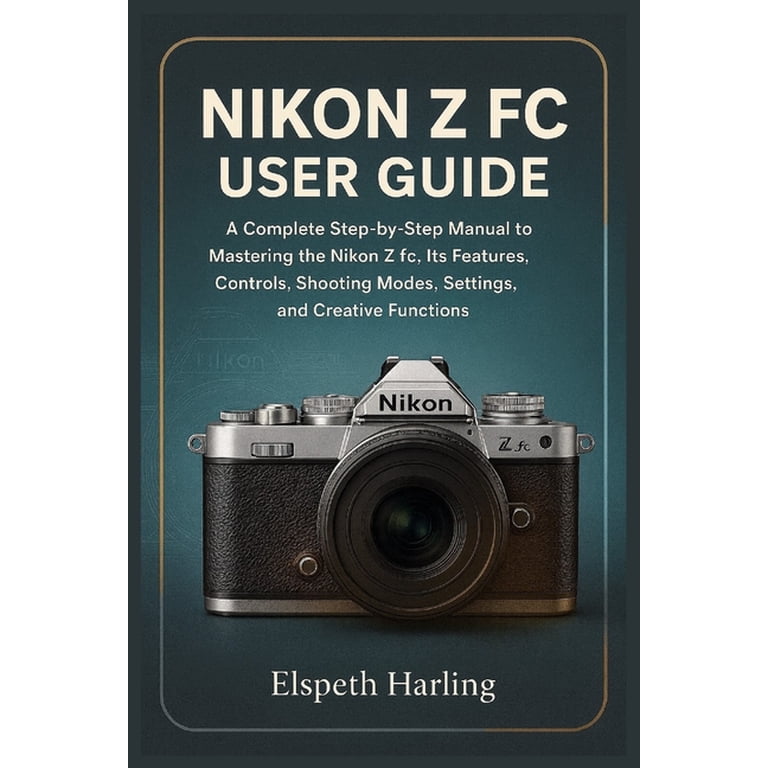Nikon Z FC User Guide: A Complete Step-by-Step Manual to Mastering