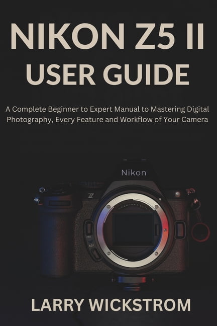 Nikon Z5 II User Guide: A Complete Beginner to Expert Manual to Mastering Digital Photography, Every Feature and Workflo, (Paperback)