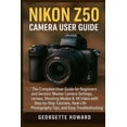 thumbnail image 1 of Nikon Z50 Camera User Guide: The Complete User Guide for Beginners and Seniors: Master Camera Settings, Lenses, Shooting, (Paperback), 1 of 1