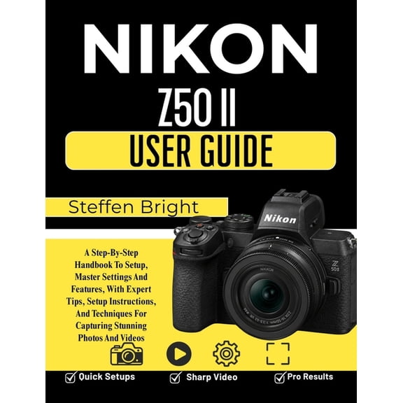 Nikon Z50 II User Guide: A Step-By-Step Handbook To Setup, Master Settings And Features, With Expert Tips, Setup Instruc, (Paperback)