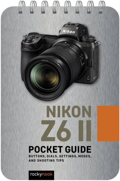 Nikon Z6 II: Pocket Guide: Buttons, Dials, Settings, Modes, and Shooting Tips -- Rocky Nook