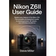 thumbnail image 1 of Nikon Z6II User Guide: Master Every Feature of the Nikon Z6II: The Complete Photographer's Guide to Stunning Photos, 4K , (Paperback), 1 of 1