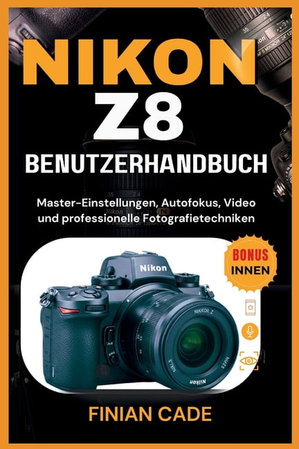 Nikon Z8 Benutzerhandbuch: Master-Einstellungen, Autofokus, Video und professionelle Fotografietechniken, (Paperback)
