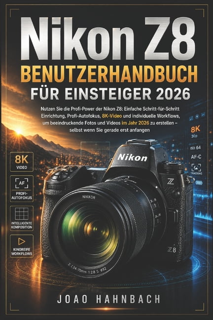 Nikon Z8 Benutzerhandbuch fÃ¼r AnfÃ¤nger 2026: Einfache Schritt-fÃ¼r-Schritt-Einrichtung, professioneller Autofokus, 8K-Vid, (Paperback)
