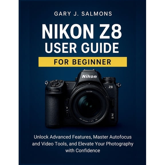 Nikon Z8 User Guide for Beginner: Unlock Advanced Features, Master Autofocus and Video Tools, and Elevate Your Photograp, (Paperback)