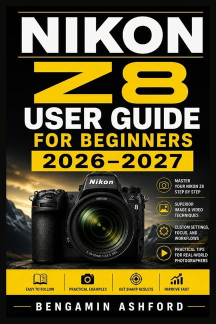 Nikon Z8 User Guide for Beginners 2026-2027: Mastering Setup, Menus ...
