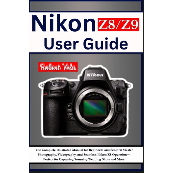 Nikon Z8/Z9 User Guide: The Complete Illustrated Manual for Beginners and Seniors: Master Photography, Videography, and , (Paperback)