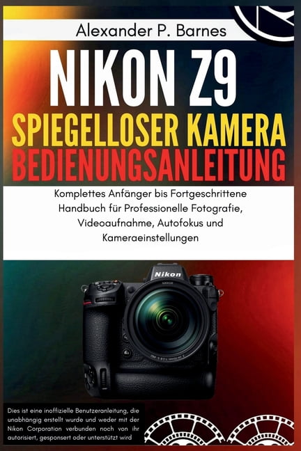 Nikon Z9 Spiegelloser Kamera Benutzerhandbuch: Komplettes AnfÃ¤nger bis Fortgeschrittene Handbuch fÃ¼r Professionelle Foto, (Paperback)