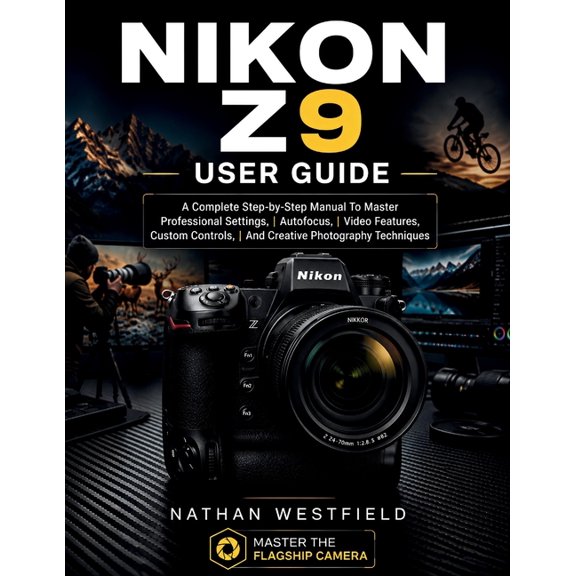 Z Camera Mastery Nikon Z9 User Guide: A Complete Step-by-Step Manual To Master Professional Settings, Autofocus, Video Features, Custom C, (Paperback)