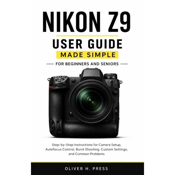 Nikon Z9 User Guide Made Simple for Beginners and Seniors: Step-by-Step Instructions for Camera Setup, Autofocus Control, (Paperback)