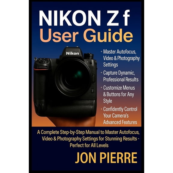 Nikon Zf User Guide: A Complete Step-by-Step Manual to Master Autofocus, Video & Photography Settings for Stunning R, (Paperback)
