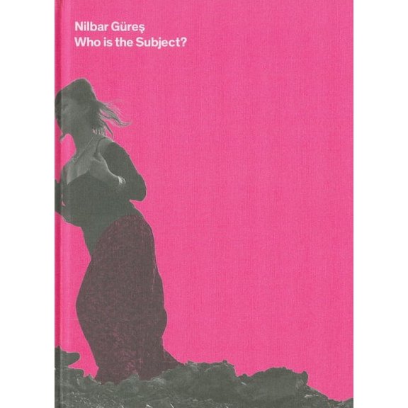 Nilbar Güres: Who Is the Subject, (Hardcover)