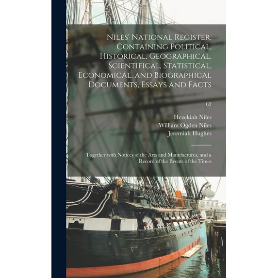 Niles' National Register, Containing Political, Historical, Geographical, Scientifical, Statistical, Economical, and Biographical Documents, Essays and Facts: Together With Notices of the Arts and Man