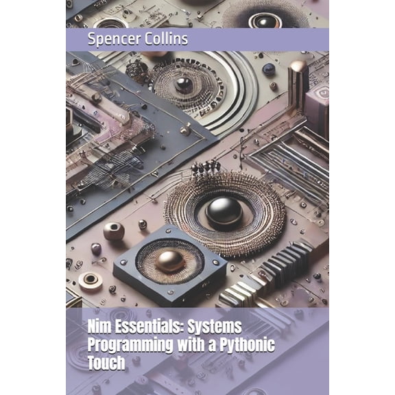 Nim Essentials: Systems Programming with a Pythonic Touch, (Paperback)