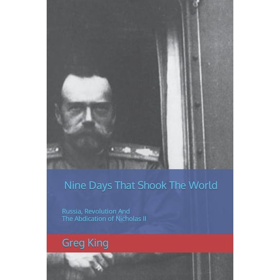 Nine Days That Shook The World: Russia, Revolution And The Abdication of Nicholas II, (Paperback)