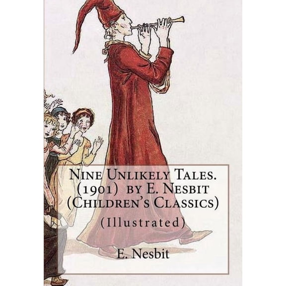 Nine Unlikely Tales. (1901) by E. Nesbit (Children's Classics): (Illustrated), (Paperback)