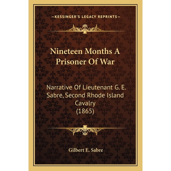 Nineteen Months A Prisoner Of War : Narrative Of Lieutenant G. E. Sabre, Second Rhode Island Cavalry (1865) (Paperback)
