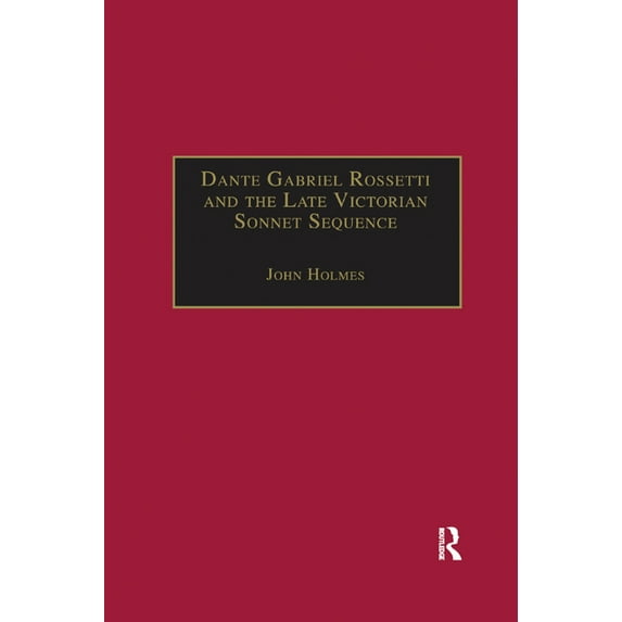 Nineteenth Century Dante Gabriel Rossetti and the Late Victorian Sonnet Sequence: Sexuality, Belief and the Self, (Paperback)