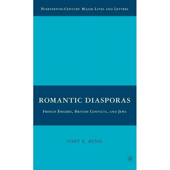Nineteenth-Century Major Lives and Lette Romantic Diasporas: French Émigrés, British Convicts, and Jews, (Hardcover)