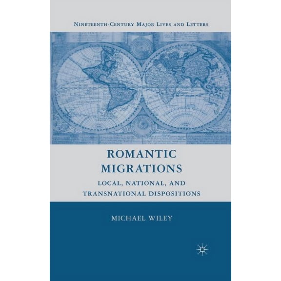 Nineteenth-Century Major Lives and Lette Romantic Migrations: Local, National, and Transnational Dispositions, (Paperback)