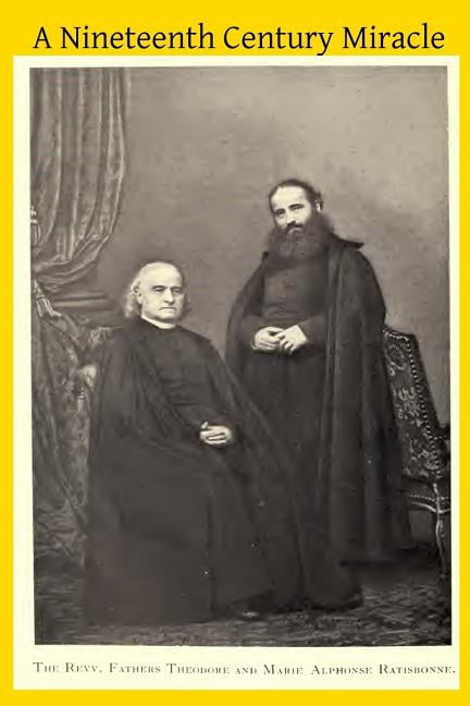 Nineteenth Century Miracle : The Brothers Ratisbonne and the Congregation of Notre Dame de Sion