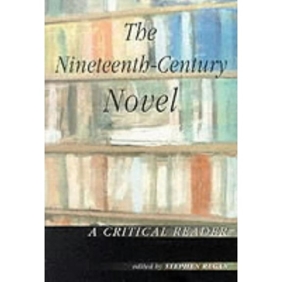 Nineteenth-Century Novel The Nineteenth-Century Novel: A Critical Reader, (Paperback)