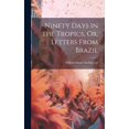 thumbnail image 1 of Ninety Days in the Tropics, Or, Letters From Brazil (Hardcover), 1 of 1