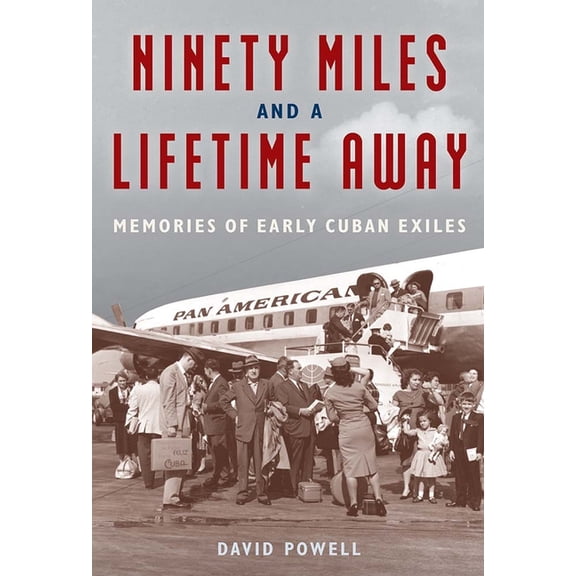 Ninety Miles and a Lifetime Away: Memories of Early Cuban Exiles, (Hardcover)