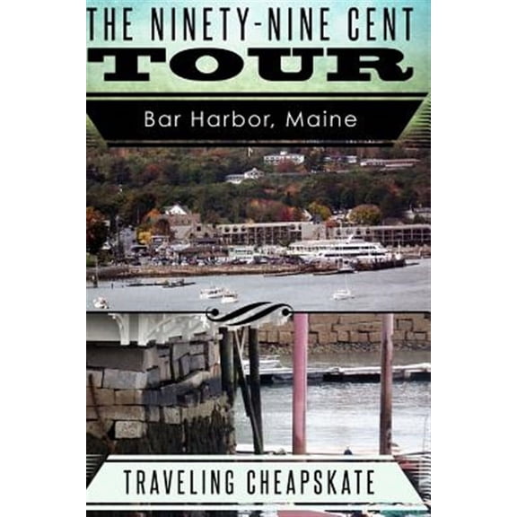 Ninety-Nine Cent Tour of Bar Harbor Maine Traveling Cheapskate : Traveling Cheapskate Series - Paperback