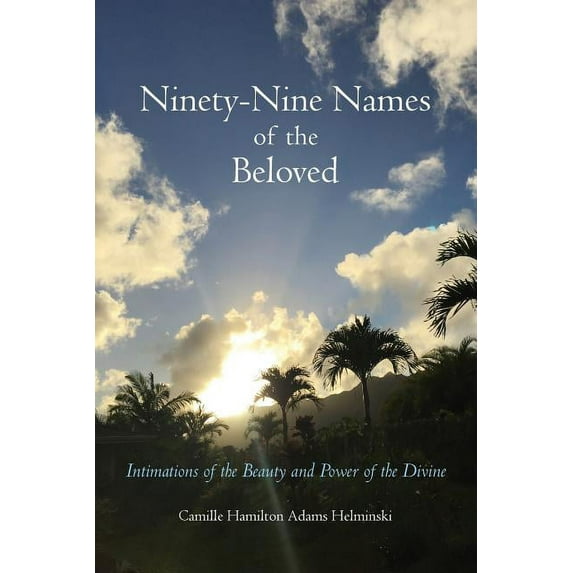 Ninety-Nine Names of the Beloved: Intimations of the Beauty and Power of the Divine (Paperback)