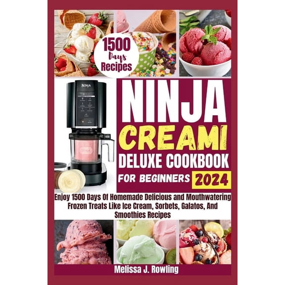 Ninja Creami Deluxe Cookbook For Beginners: Enjoy 1500 Days Of Homemade Delicious and Mouthwatering Frozen Treats Like Ice Cream, Sorbets, Galatos, Milkshakes And Smoothies Recipes (Paperback)