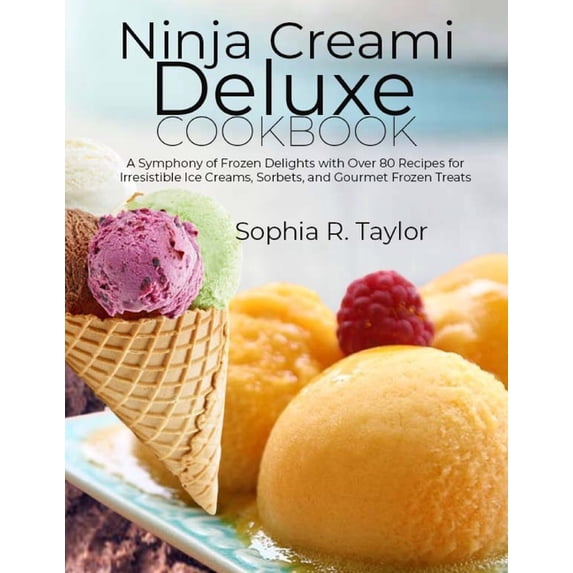 Ninja Creami Deluxe Cookbook: A Symphony of Frozen Delights with Over 80 Recipes for Irresistible Ice Creams, Sorbets, and Gourmet Frozen Treats (Paperback)